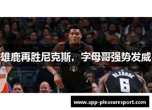 雄鹿再胜尼克斯，字母哥强势发威