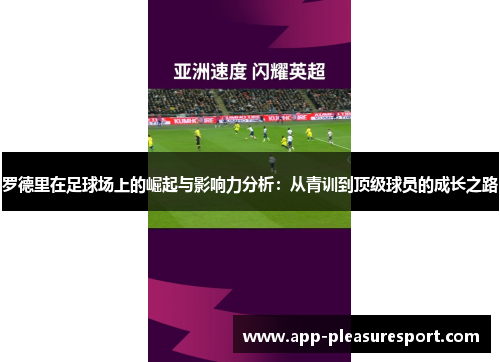 罗德里在足球场上的崛起与影响力分析：从青训到顶级球员的成长之路